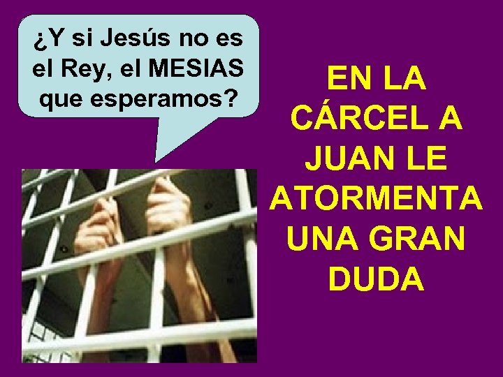 ¿Y si Jesús no es el Rey, el MESIAS que esperamos? EN LA CÁRCEL