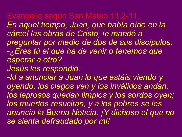 Evangelio según San Mateo 11, 2 -11. En aquel tiempo, Juan, que había oído