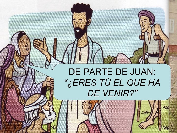 DE PARTE DE JUAN: “¿ERES TÚ EL QUE HA DE VENIR? ” 