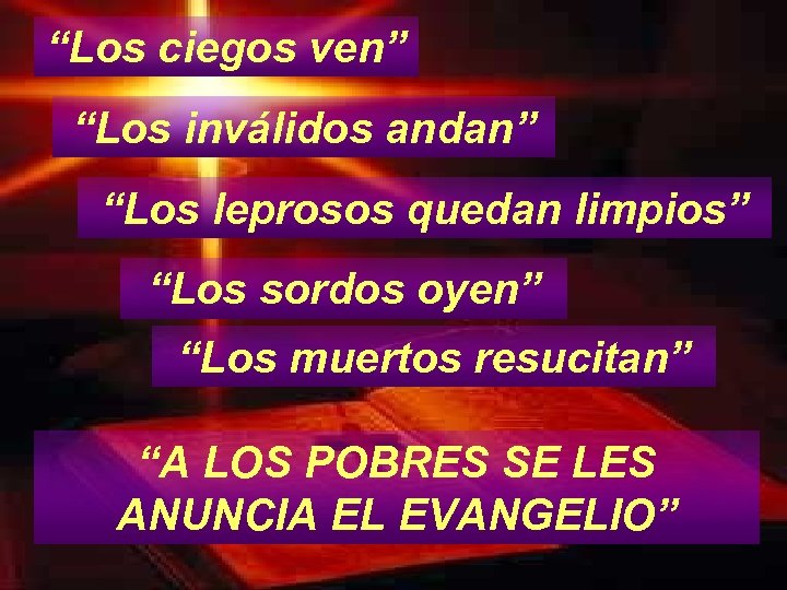 “Los ciegos ven” “Los inválidos andan” “Los leprosos quedan limpios” “Los sordos oyen” “Los