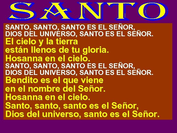 SANTO, SANTO ES EL SEÑOR, DIOS DEL UNIVERSO, SANTO ES EL SEÑOR. El cielo