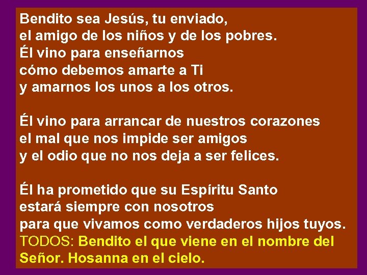 Bendito sea Jesús, tu enviado, el amigo de los niños y de los pobres.