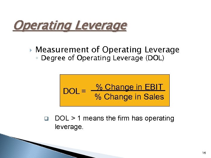 Operating Leverage Measurement of Operating Leverage ◦ Degree of Operating Leverage (DOL) DOL =