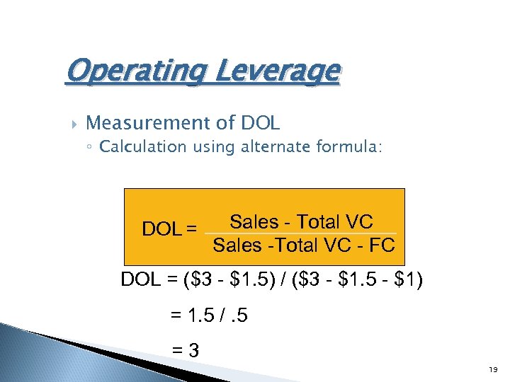 Operating Leverage Measurement of DOL ◦ Calculation using alternate formula: DOL = Sales -