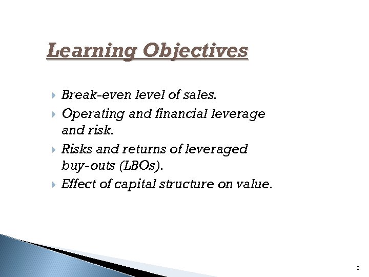 Learning Objectives Break-even level of sales. Operating and financial leverage and risk. Risks and