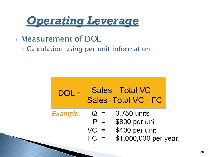 Operating Leverage Measurement of DOL ◦ Calculation using per unit information: DOL = Example: