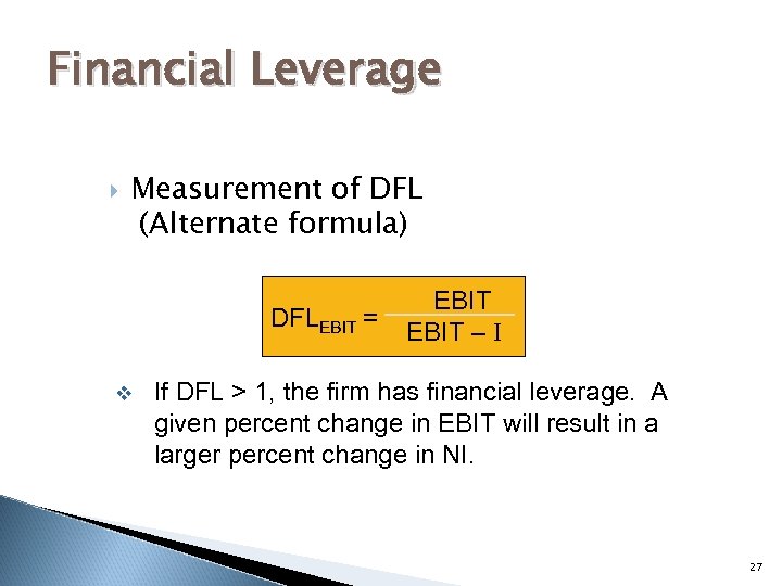 Financial Leverage Measurement of DFL (Alternate formula) DFLEBIT = v EBIT – I If