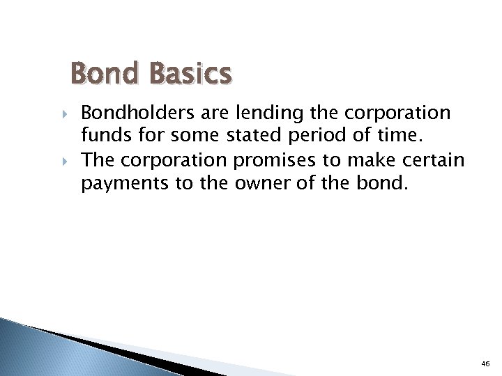 Bond Basics Bondholders are lending the corporation funds for some stated period of time.