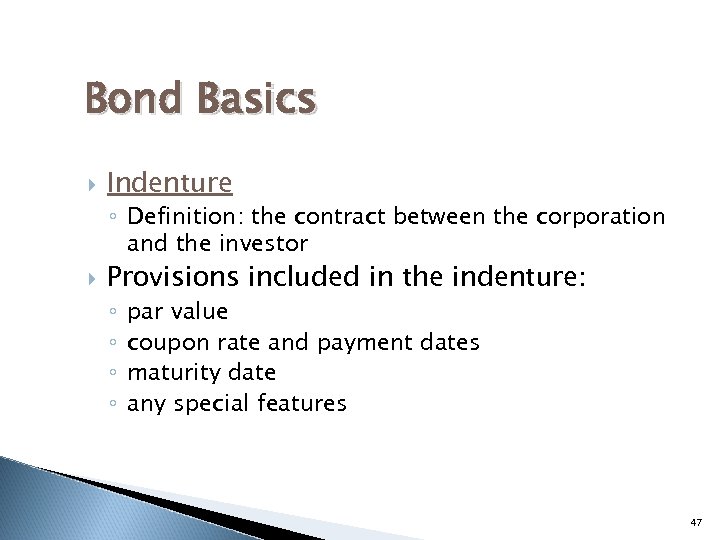 Bond Basics Indenture ◦ Definition: the contract between the corporation and the investor Provisions