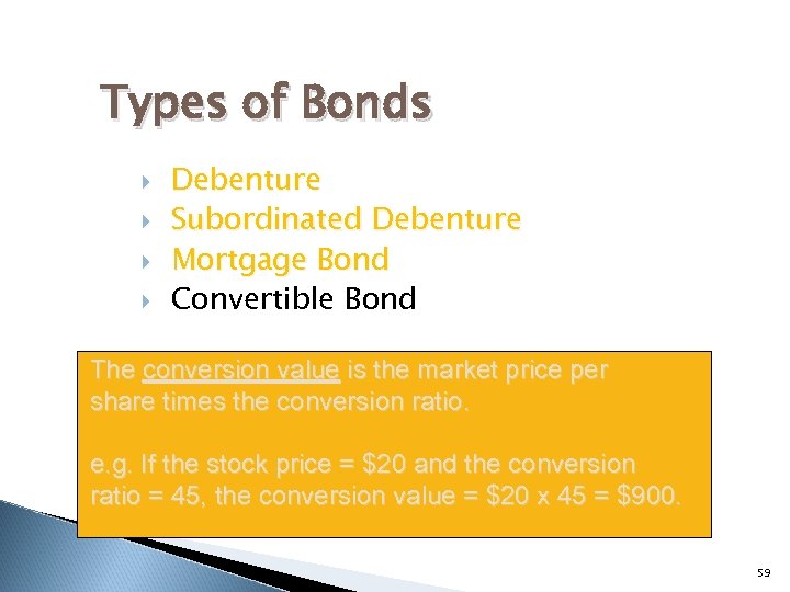 Types of Bonds Debenture Subordinated Debenture Mortgage Bond Convertible Bond The conversion value is