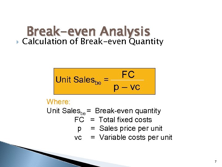  Break-even Analysis Calculation of Break-even Quantity Unit Salesbe = FC p – vc