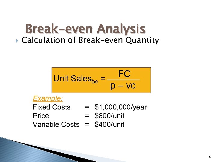  Break-even Analysis Calculation of Break-even Quantity Unit Salesbe = FC p – vc