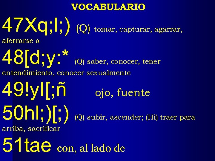 VOCABULARIO 47 Xq; l; ) (Q) tomar, capturar, agarrar, aferrarse a 48[d; y: *