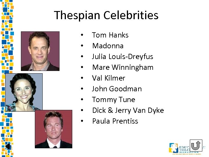 Thespian Celebrities • • • Tom Hanks Madonna Julia Louis-Dreyfus Mare Winningham Val Kilmer