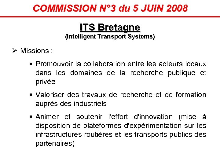 COMMISSION N° 3 du 5 JUIN 2008 ITS Bretagne (Intelligent Transport Systems) Ø Missions