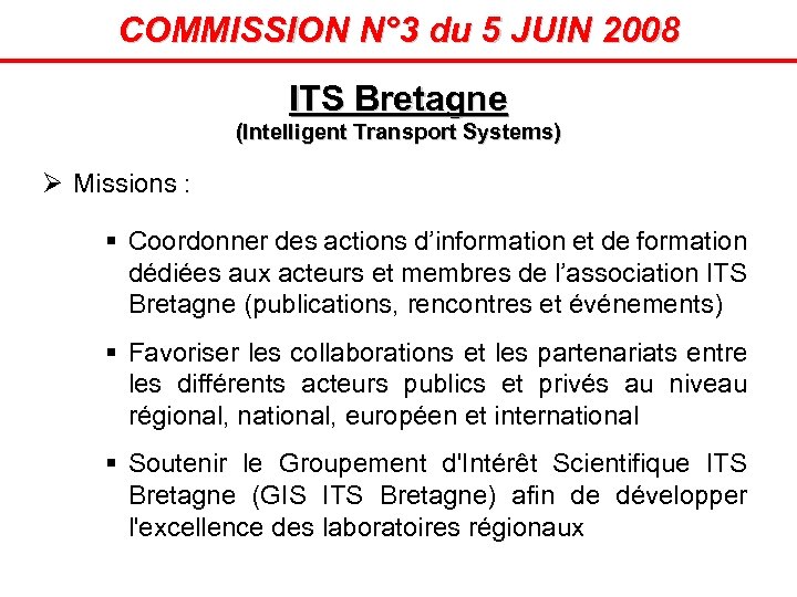 COMMISSION N° 3 du 5 JUIN 2008 ITS Bretagne (Intelligent Transport Systems) Ø Missions