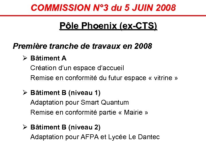 COMMISSION N° 3 du 5 JUIN 2008 Pôle Phoenix (ex-CTS) Première tranche de travaux