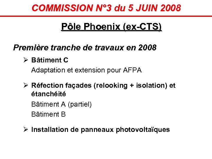 COMMISSION N° 3 du 5 JUIN 2008 Pôle Phoenix (ex-CTS) Première tranche de travaux