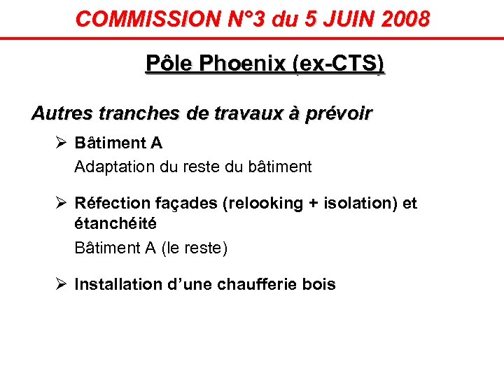 COMMISSION N° 3 du 5 JUIN 2008 Pôle Phoenix (ex-CTS) Autres tranches de travaux