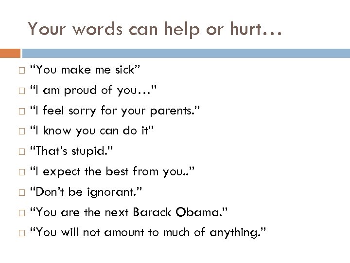 Your words can help or hurt… “You make me sick” “I am proud of