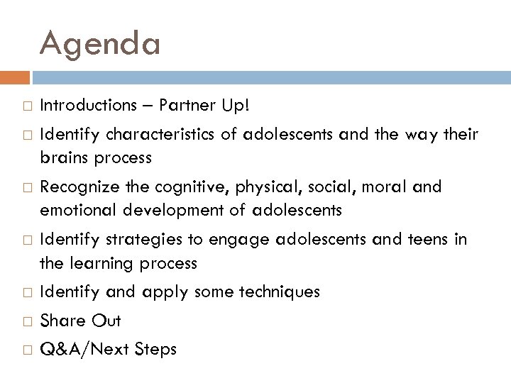 Agenda Introductions – Partner Up! Identify characteristics of adolescents and the way their brains