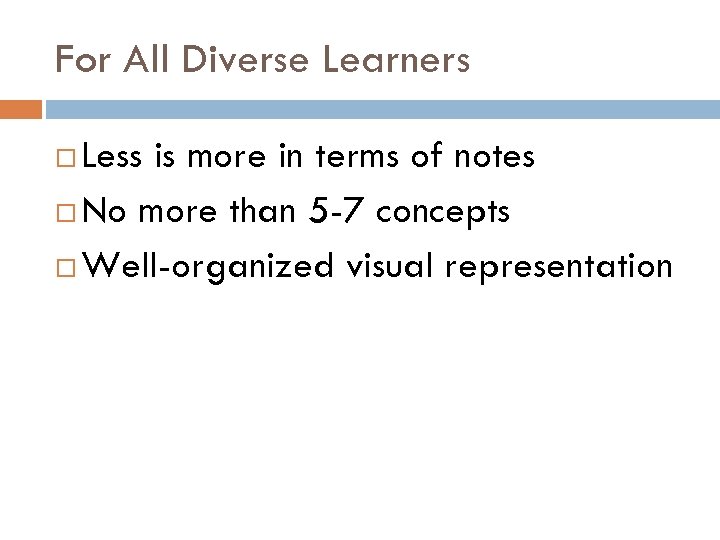 For All Diverse Learners Less is more in terms of notes No more than