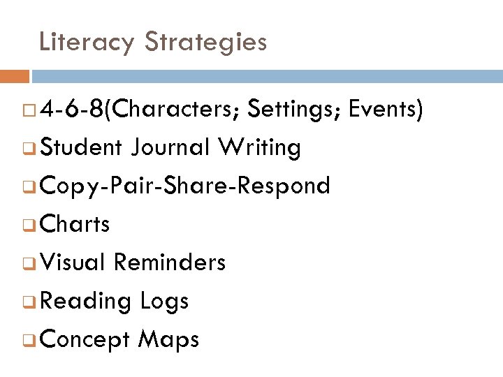 Literacy Strategies 4 -6 -8(Characters; Settings; Events) q Student Journal Writing q Copy-Pair-Share-Respond q