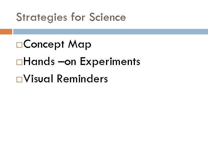 Strategies for Science Concept Map Hands –on Experiments Visual Reminders 