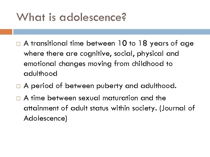 What is adolescence? A transitional time between 10 to 18 years of age where