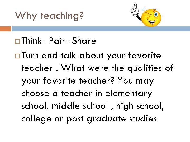 Why teaching? Think- Pair- Share Turn and talk about your favorite teacher. What were