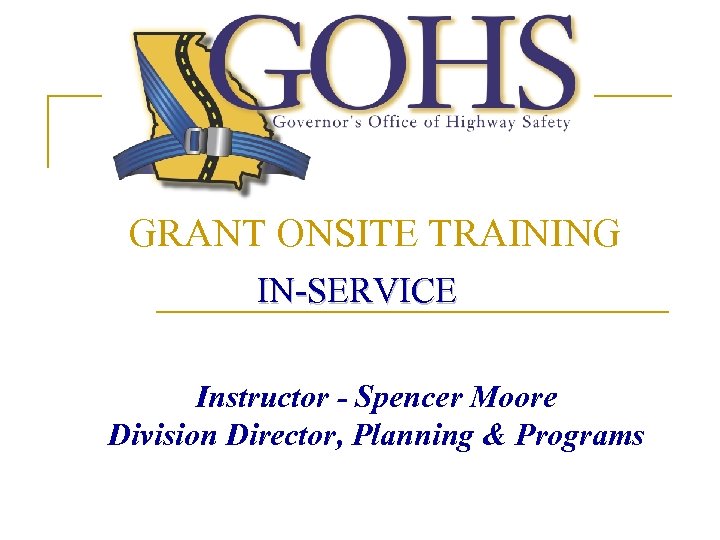 GRANT ONSITE TRAINING IN-SERVICE Instructor - Spencer Moore Division Director, Planning & Programs 