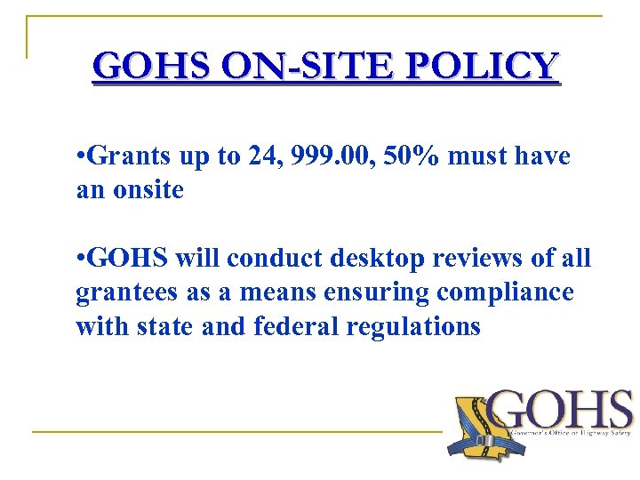 GOHS ON-SITE POLICY • Grants up to 24, 999. 00, 50% must have an