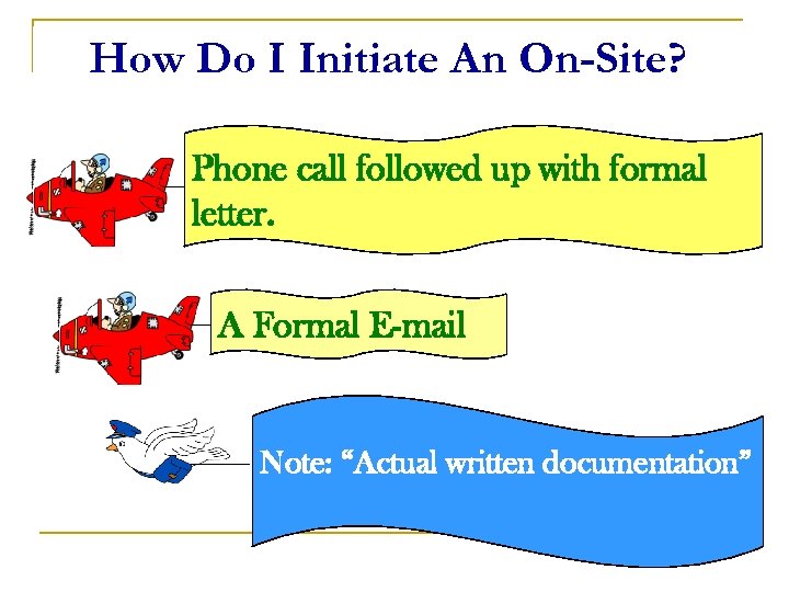 How Do I Initiate An On-Site? Phone call followed up with formal letter. A