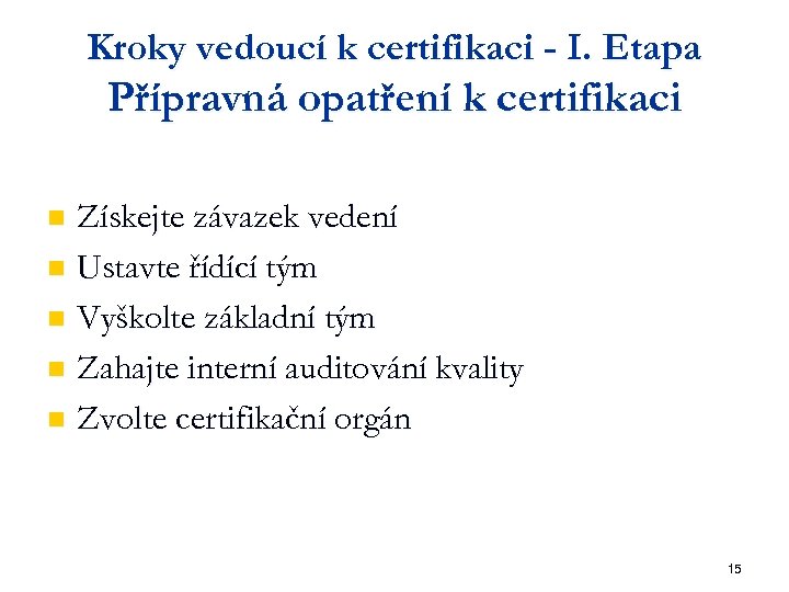 Kroky vedoucí k certifikaci - I. Etapa Přípravná opatření k certifikaci Získejte závazek vedení