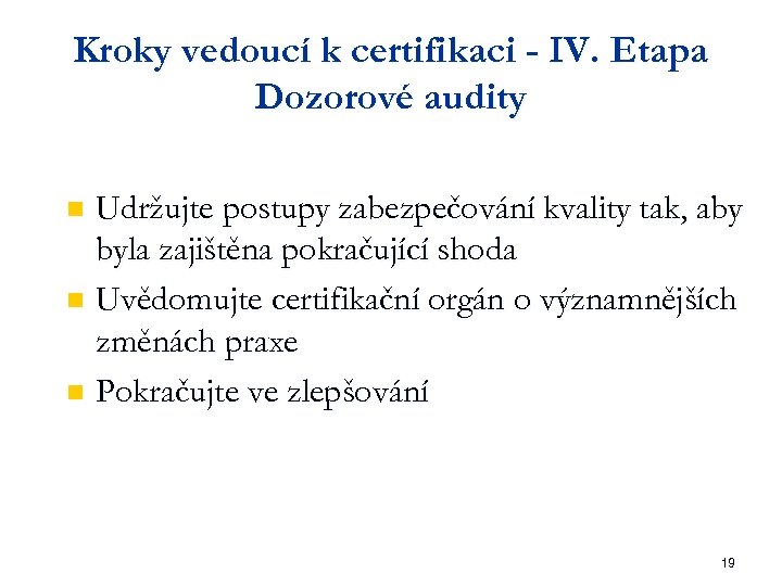 Kroky vedoucí k certifikaci - IV. Etapa Dozorové audity Udržujte postupy zabezpečování kvality tak,