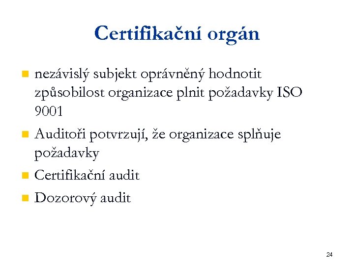 Certifikační orgán nezávislý subjekt oprávněný hodnotit způsobilost organizace plnit požadavky ISO 9001 n Auditoři