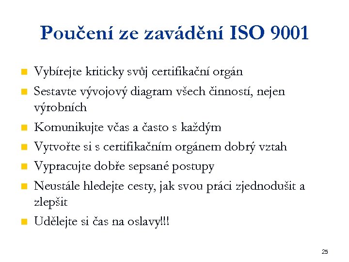 Poučení ze zavádění ISO 9001 n n n n Vybírejte kriticky svůj certifikační orgán