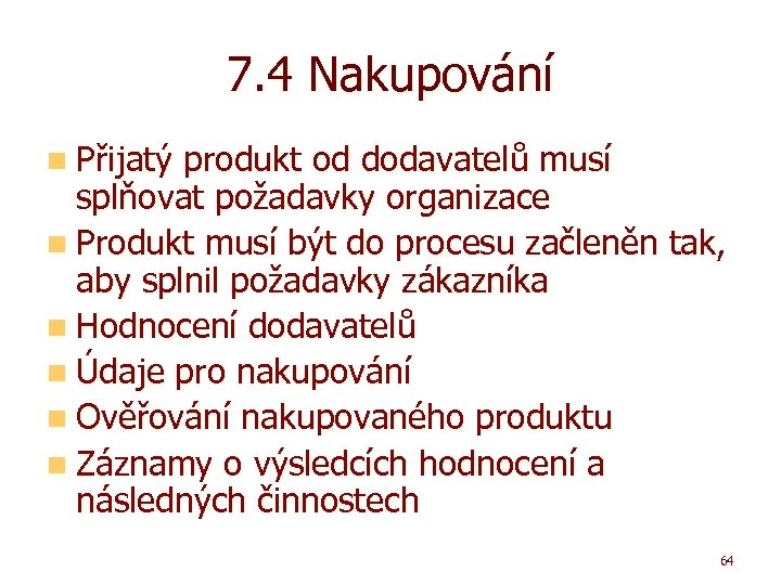 7. 4 Nakupování n Přijatý produkt od dodavatelů musí splňovat požadavky organizace n Produkt