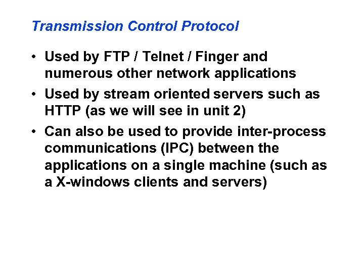 Transmission Control Protocol • Used by FTP / Telnet / Finger and numerous other