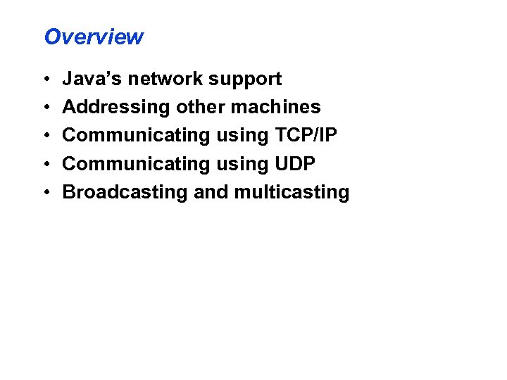 Overview • • • Java’s network support Addressing other machines Communicating using TCP/IP Communicating