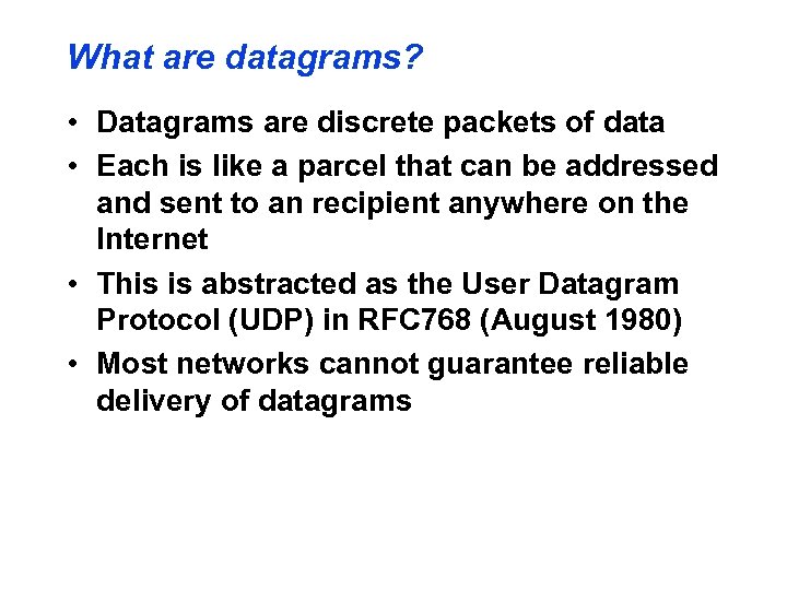 What are datagrams? • Datagrams are discrete packets of data • Each is like