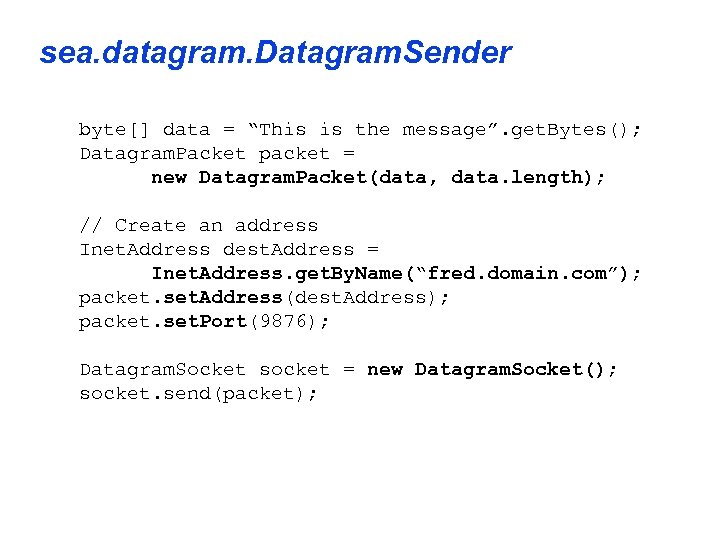 sea. datagram. Datagram. Sender byte[] data = “This is the message”. get. Bytes(); Datagram.