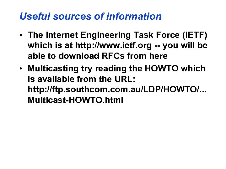 Useful sources of information • The Internet Engineering Task Force (IETF) which is at