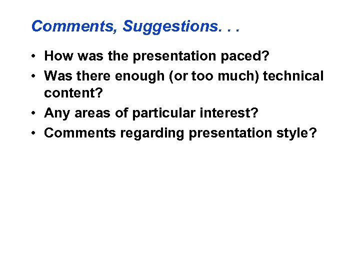 Comments, Suggestions. . . • How was the presentation paced? • Was there enough