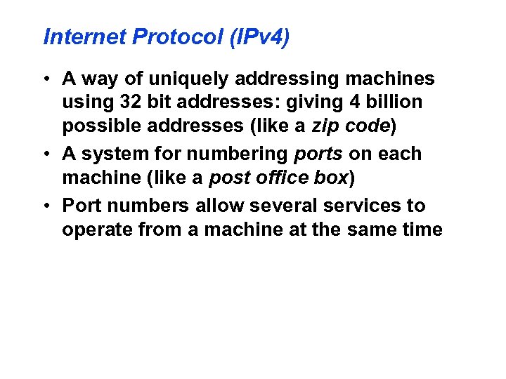 Internet Protocol (IPv 4) • A way of uniquely addressing machines using 32 bit