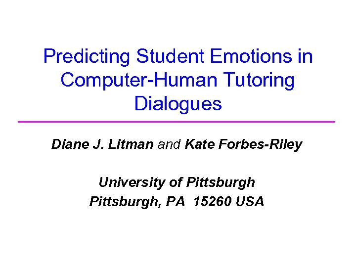 Predicting Student Emotions in Computer-Human Tutoring Dialogues Diane J. Litman and Kate Forbes-Riley University