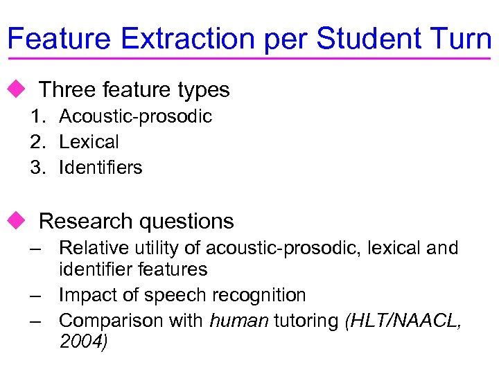 Feature Extraction per Student Turn u Three feature types 1. Acoustic-prosodic 2. Lexical 3.