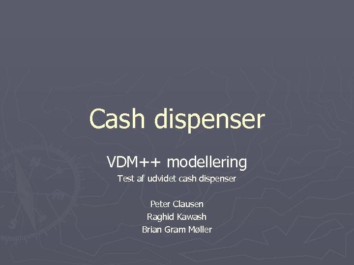 Cash dispenser VDM++ modellering Test af udvidet cash dispenser Peter Clausen Raghid Kawash Brian