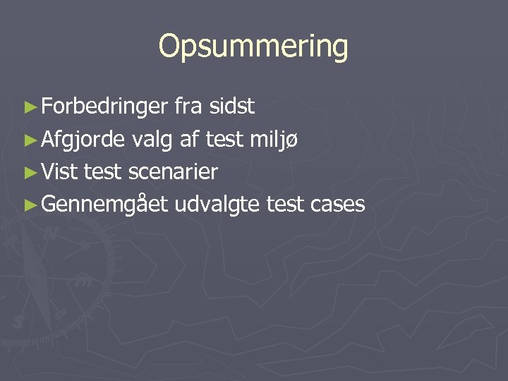 Opsummering ► Forbedringer fra sidst ► Afgjorde valg af test miljø ► Vist test