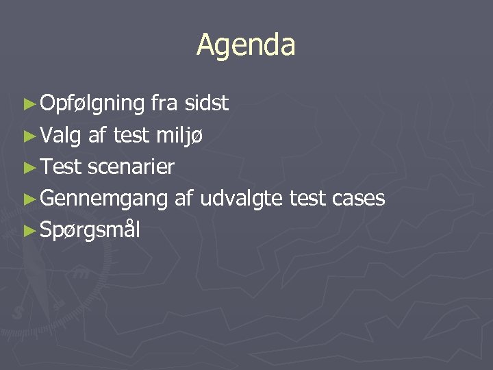 Agenda ► Opfølgning fra sidst ► Valg af test miljø ► Test scenarier ►